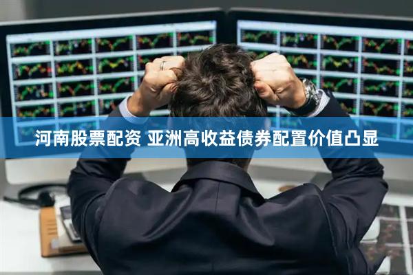河南股票配资 亚洲高收益债券配置价值凸显